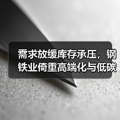 需求放缓库存承压,钢铁业倚重高端化与低碳化破局(图1) 需求放缓库存承压,钢铁业倚重高端化与低碳化破局(图1)