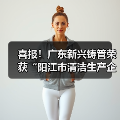 喜报!广东新兴铸管荣获“阳江市清洁生产企业”称号!(图3) 喜报!广东新兴铸管荣获“阳江市清洁生产企业”称号!(图3)