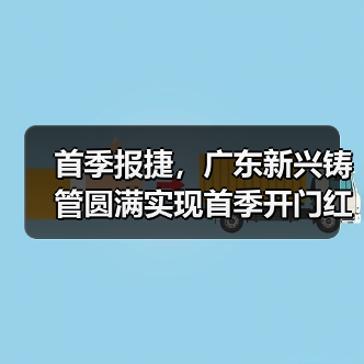 首季报捷，广东新兴铸管圆满实现首季开门红！（图1）