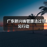 广东新兴铸管廉洁过节见行动（图3）