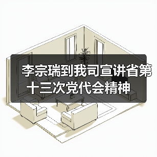 李宗瑞到我司宣讲省第十三次党代会精神（图1）