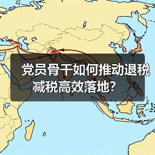 党员骨干如何推动退税减税高效落地？（图1）