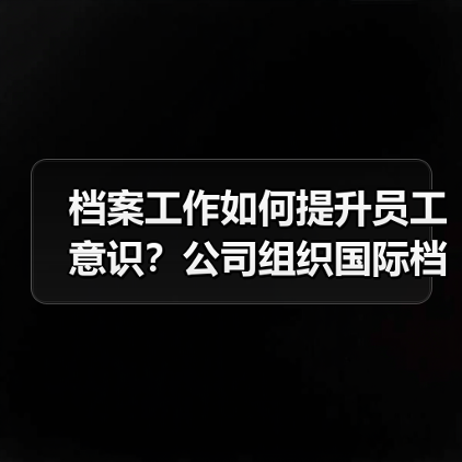 档案工作如何提升员工意识？公司组织国际档案日专题讲座（图1）
