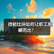 技能比拼如何让职工脱颖而出？（图4）