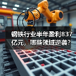 钢铁行业半年盈利837亿元,哪些领域逆袭?(图1) 钢铁行业半年盈利837亿元,哪些领域逆袭?(图1)