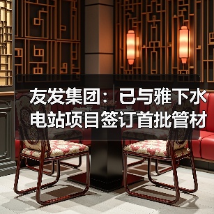 友发集团：已与雅下水电站项目签订首批管材供应合同并开始供货（图4）