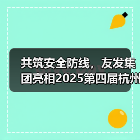 共筑安全防线，友发集团亮相2025第四届杭州应急消防展引关注（图3）