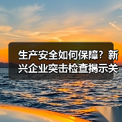 生产安全如何保障？新兴企业突击检查揭示关键要点（图4）