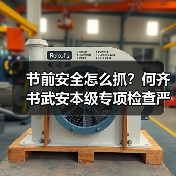 节前安全怎么抓？何齐书武安本级专项检查严把关口（图1）