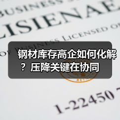 钢材库存高企如何化解?压降关键在协同(图1) 钢材库存高企如何化解?压降关键在协同(图1)