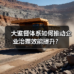 大监督体系如何推动企业治理效能提升?(图1) 大监督体系如何推动企业治理效能提升?(图1)