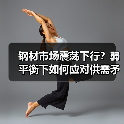 钢材市场震荡下行?弱平衡下如何应对供需矛盾?(图3) 钢材市场震荡下行?弱平衡下如何应对供需矛盾?(图3)