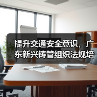 提升交通安全意识,广东新兴铸管组织法规培训(图4) 提升交通安全意识,广东新兴铸管组织法规培训(图4)