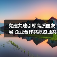 党建共建引领高质量发展 企业合作共赢资源共享新模式(图1) 党建共建引领高质量发展 企业合作共赢资源共享新模式(图1)