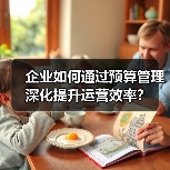 企业如何通过预算管理深化提升运营效率？（图4）