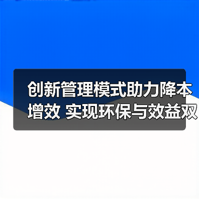 创新管理模式助力降本增效 实现环保与效益双赢（图1）