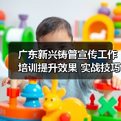 广东新兴铸管宣传工作培训提升效果 实战技巧助力建设一流品牌形象(图3) 广东新兴铸管宣传工作培训提升效果 实战技巧助力建设一流品牌形象(图3)