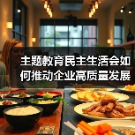 主题教育民主生活会如何推动企业高质量发展?(图1) 主题教育民主生活会如何推动企业高质量发展?(图1)
